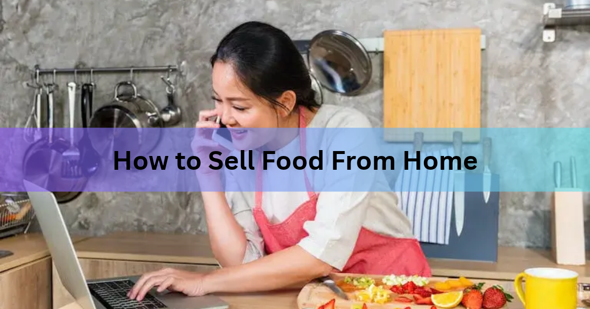 How to Sell Food From Home: A Step-by-Step Guide for the US