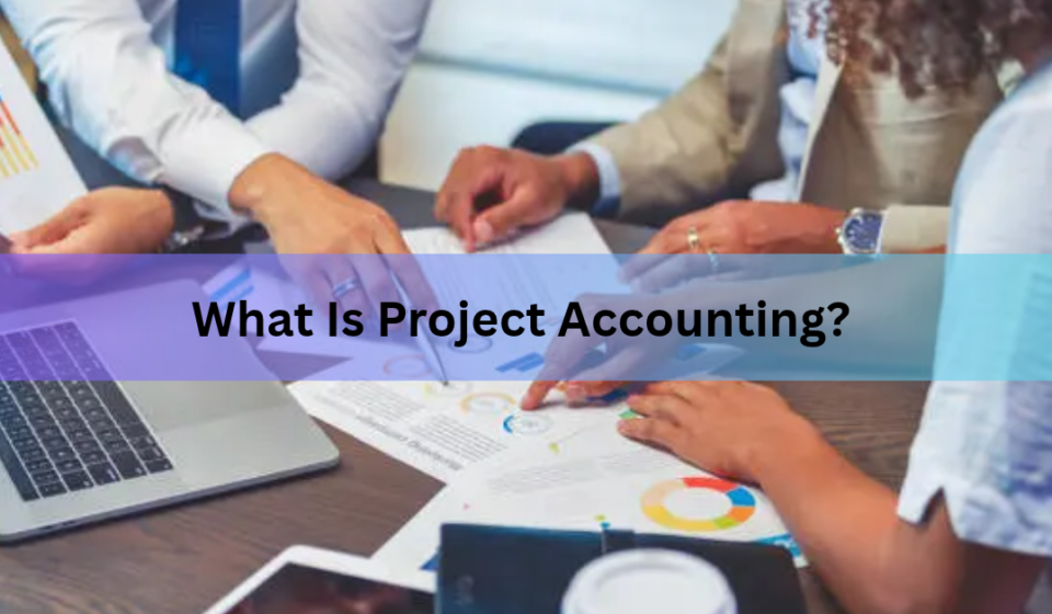 What Is Project Accounting? A Plain Guide With Examples