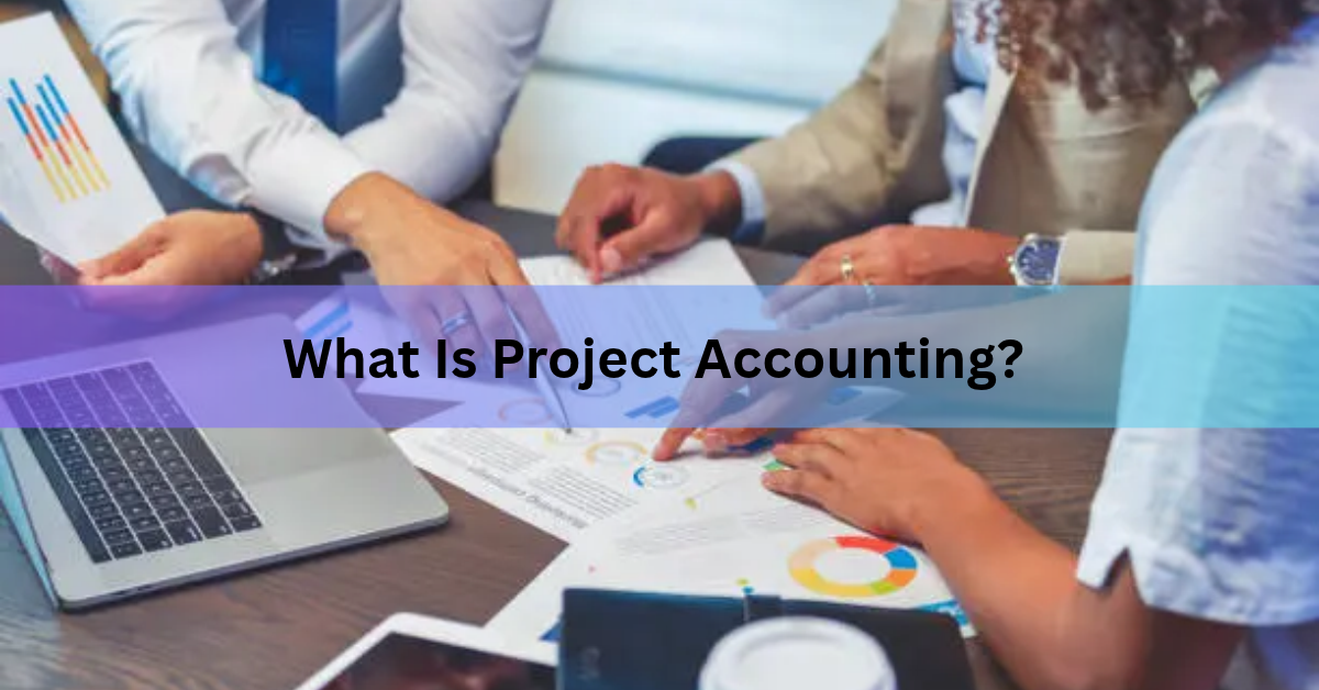 What Is Project Accounting? A Plain Guide With Examples